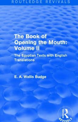 The Book of the Opening of the Mouth: Vol. II (Routledge Revivals): The Egyptian Texts with English Translations by E. a. Wallis Budge