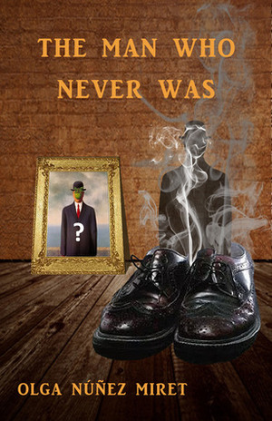 The Man Who Never Was by Olga Núñez Miret