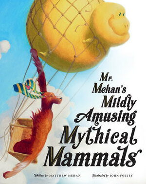 Mr. Mehan's Mildly Amusing Mythical Mammals by Matthew Mehan, John Folley