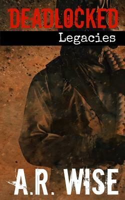 Deadlocked 7 - Legacies by A.R. Wise