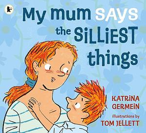 My Mum Says the Silliest Things by Katrina Germein