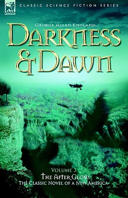 Darkness & Dawn Volume 3 - The After Glow by George Allan England