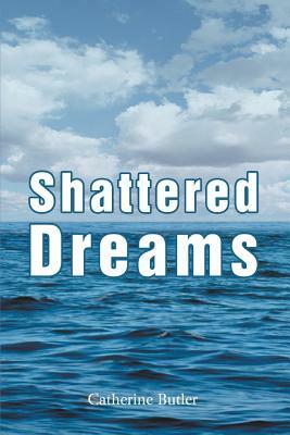 Shattered Dreams by Catherine Butler