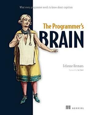 The Programmer's Brain: What every programmer needs to know about cognition by Felienne Hermans