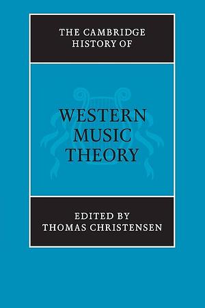 The Cambridge History Of Western Music Theory by Thomas Street Christensen