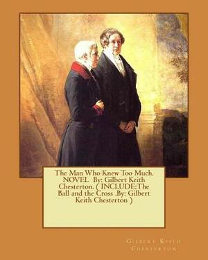 The Man Who Knew Too Much. Novel by: Gilbert Keith Chesterton. ( Include: The Ball and the Cross .By: Gilbert Keith Chesterton ) by G.K. Chesterton