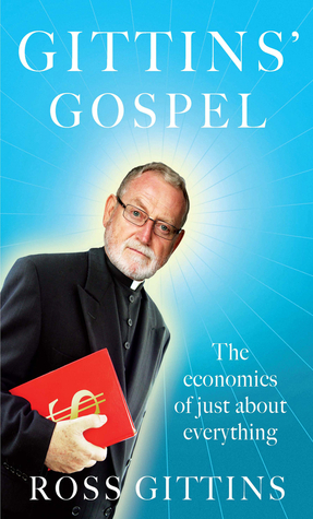 Gittins' Gospel: The Economics of Just About Everything by Ross Gittins