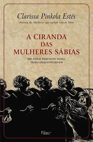 A Ciranda das Mulheres Sábias by Clarissa Pinkola Estés