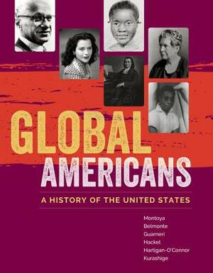 Global Americans: A History of the United States by Maria Montoya, Carl J. Guarneri, Laura A. Belmonte