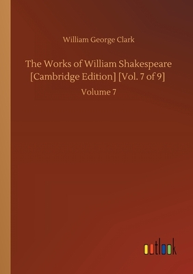 The Works of William Shakespeare [Cambridge Edition] [Vol. 7 of 9]: Volume 7 by William George Clark