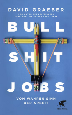Bullshit-Jobs. Vom wahren Sinn der Arbeit by David Graeber