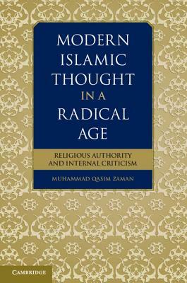 Modern Islamic Thought in a Radical Age: Religious Authority and Internal Criticism by Muhammad Qasim Zaman