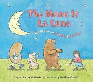 The Moon is La Luna: Silly Rhymes in English and Spanish by Jay M. Harris, Matthew Cordell