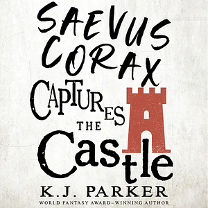 Saevus Corax Captures the Castle by K.J. Parker