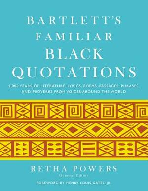 Bartlett's Familiar Black Quotations: 5,000 Years of Literature, Lyrics, Poems, Passages, Phrases, and Proverbs from Voices Around the World by 