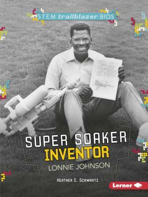 Super Soaker Inventor Lonnie Johnson by Heather E. Schwartz