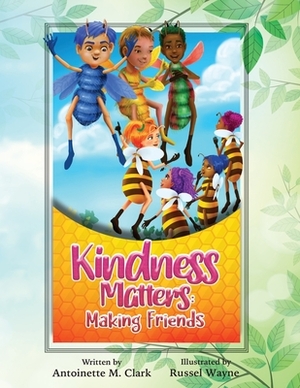 Kindness Matters: Making Friends by Antoinette M. Clark