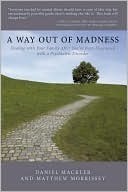 A Way Out of Madness: Dealing with Your Family After You've Been Diagnosed with a Psychiatric Disorder by Patch Adams, Matthew Morrissey, Dorothy W. Dundas, Oryx Cohen, Gianna Kali, Carol Hebald, David W. Oaks, Mary M. Rogers, Will Hall, Annie G. Rogers, Joanne Greenberg, Janet Foner, Daniel Mackler