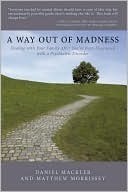 A Way Out of Madness: Dealing with Your Family After You've Been Diagnosed with a Psychiatric Disorder by Matthew Morrissey, Will Hall, David W. Oaks, Janet Foner, Daniel Mackler, Annie G. Rogers, Patch Adams, Dorothy W. Dundas, Oryx Cohen, Joanne Greenberg, Gianna Kali, Mary M. Rogers, Carol Hebald