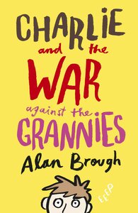 Charlie and the War Against the Grannies by Alan Brough