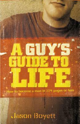 A Guy's Guide to Life: How to Become a Man in 224 Pages or Less by Jason Boyett