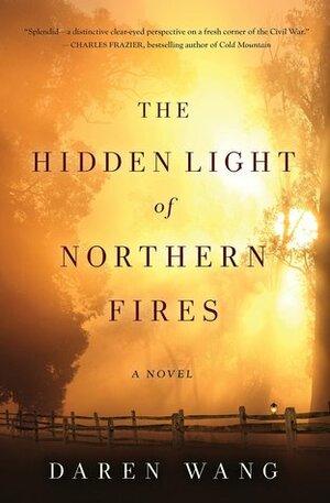 The Hidden Light of Northern Fires: A Novel by Daren Wang