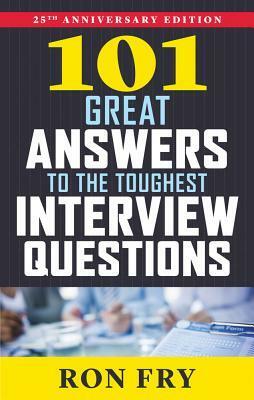 101 Great Answers to the Toughest Interview Questions, 25th Anniversary Edition by Ron Fry