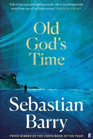 Old God's Time: 'A masterpiece.' Sunday Times by Sebastian Barry