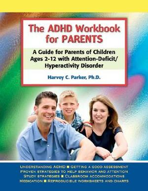 The ADHD Workbook for Parents: A Guide for Parents of Children Ages 2-12 with Attention-Deficit/Hyperactivity Disorder by Harvey C. Parker