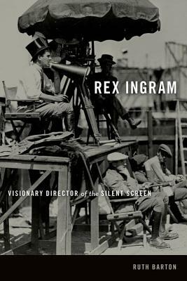 Rex Ingram: Visionary Director of the Silent Screen by Ruth Barton