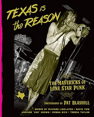 Texas Is the Reason: The Mavericks of Lone Star Punk by Pat Blashill