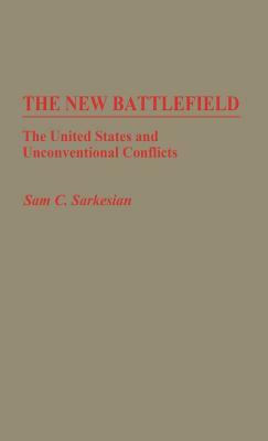 The New Battlefield: The United States and Unconventional Conflicts by Sam C. Sarkesian