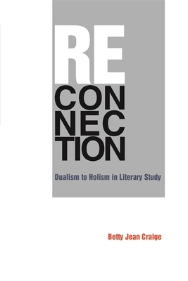 Reconnection: Dualism to Holism in Literary Study by Betty Jean Craige