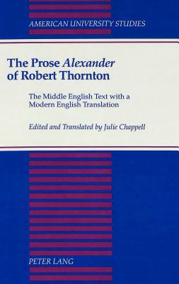 The Prose Alexander of Robert Thornton: The Middle English Text with a Modern English Translation by Lincoln Cathedral, Robert Thornton