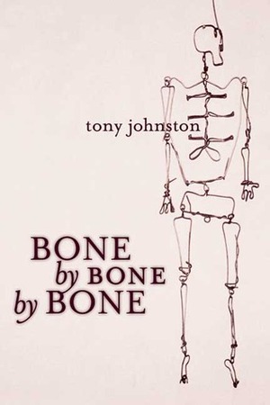 Bone by Bone by Bone by Tony Johnston
