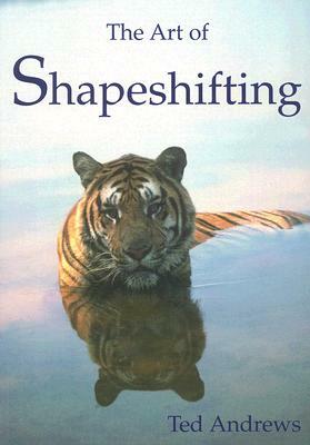 The Art of Shapeshifting by Ted Andrews