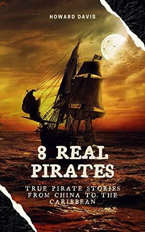 8 Real Pirates: True Pirate Stories from China to the Caribbean by Howard Davis