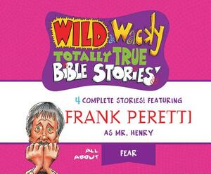 Wild & Wacky Totally True Bible Stories: All about Fear by Frank E. Peretti