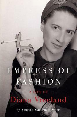 Empress of Fashion: A Life of Diana Vreeland by Amanda MacKenzie Stuart