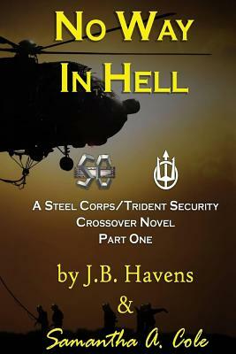 No Way In Hell: A Steel Corps/Trident Security Crossover Novel- Book 1 by Samantha A. Cole, J. B. Havens