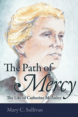 The Path of Mercy the Life of Catherine McAuley by Mary C. Sullivan