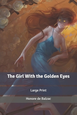 The Girl With the Golden Eyes: Large Print by Honoré de Balzac