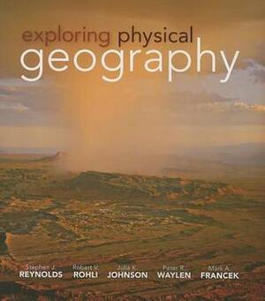 Exploring Physical Geography by Robert V. Rohli, Stephen Reynolds, Julia Johnson