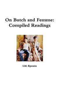 On Butch and Femme: Compiled Readings by I. M. Epstein