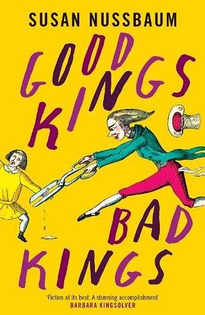 Good Kings, Bad Kings: 'Fiction at its best. A stunning accomplishment.' Barbara Kingsolver by Susan Nussbaum, Susan Nussbaum