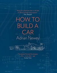 How to Build a Car: The Autobiography of the World's Greatest Formula 1 Designer by Adrian Newey