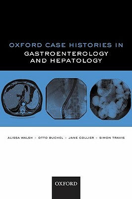 Oxford Case Histories in Gastroenterology and Hepatology by Alissa J. Walsh, Otto C. Buchel, Jane Collier