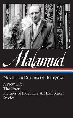 Bernard Malamud: Novels & Stories of the 1960s (Loa #249): A New Life / The Fixer / Pictures of Fidelman: An Exhibition / Stories by Bernard Malamud