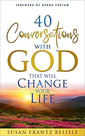 40 Conversations with God That Will Change Your Life: A Devotional Book by Susan Belisle, Donna Partow