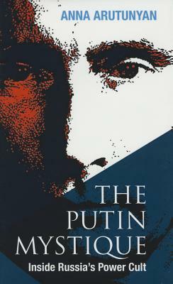 Putin Mystique Inside Russia's Power Cult by Anna Arutunyan